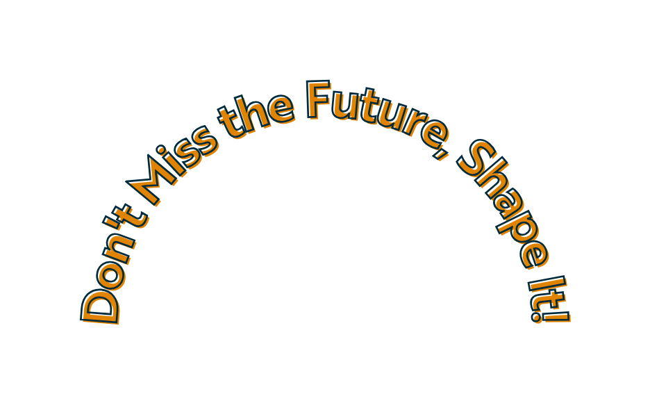 Don t Miss the Future Shape It