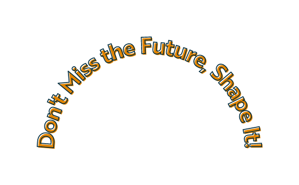Don t Miss the Future Shape It
